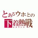 とあるウホとの下着熱戦（レスリング）