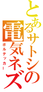 とあるサトシの電気ネズミ（ボルテッカー）