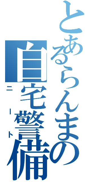 とあるらんまの自宅警備員（ニート）