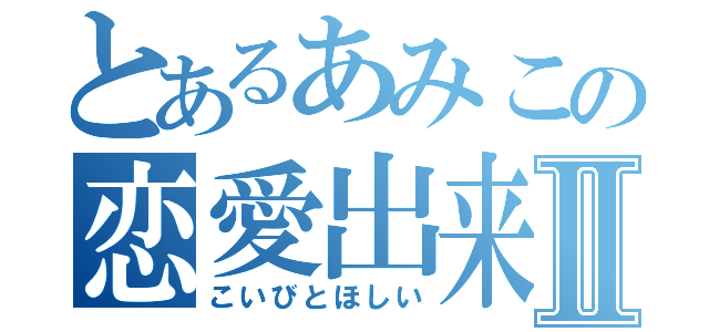 とあるあみこの恋愛出来ないⅡ（こいびとほしい）