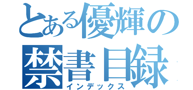 とある優輝の禁書目録（インデックス）