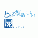 とある復活ししたての屍（アンデット）