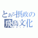 とある摂政の飛鳥文化（アタック）