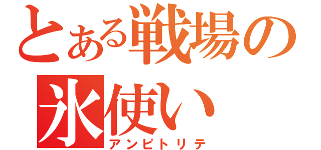 とある戦場の氷使い（アンピトリテ）