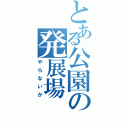 とある公園の発展場（やらないか）