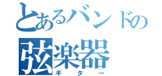 とあるバンドの弦楽器（ギター）