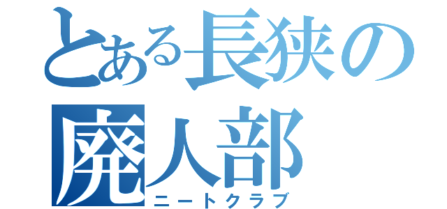 とある長狭の廃人部（ニートクラブ）