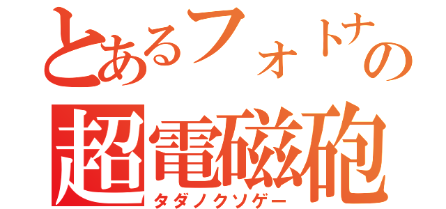 とあるフォトナの超電磁砲（タダノクソゲー）