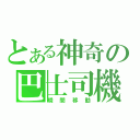 とある神奇の巴士司機（瞬間移動）