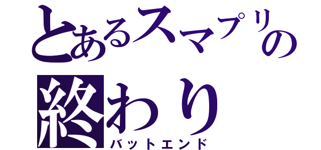 とあるスマプリの終わり（バットエンド）