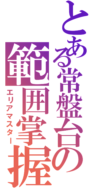 とある常盤台の範囲掌握（エリアマスター）