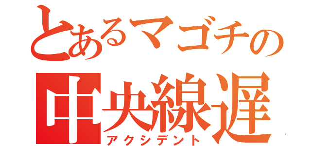 とあるマゴチの中央線遅延（アクシデント）