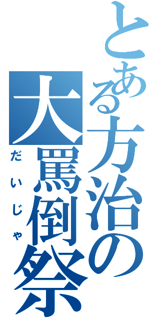 とある方治の大罵倒祭（だいじゃ）