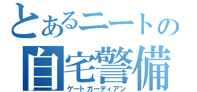 とあるニートの自宅警備（ゲートガーディアン）