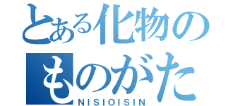 とある化物のものがたり（ＮＩＳＩＯＩＳＩＮ）