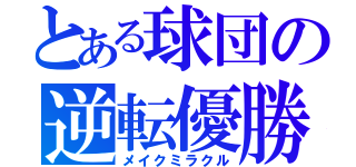 とある球団の逆転優勝（メイクミラクル）