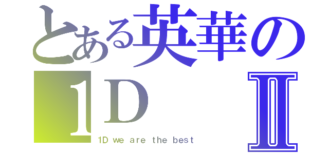 とある英華の１ＤⅡ（１Ｄ ｗｅ ａｒｅ ｔｈｅ ｂｅｓｔ）