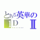 とある英華の１ＤⅡ（１Ｄ ｗｅ ａｒｅ ｔｈｅ ｂｅｓｔ）