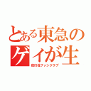 とある東急のゲイが生み出した（夜行性ファンクラブ）