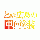 とある広島の単色塗装（末期色）