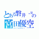 とある磐井・Ｒの宮田優空（ｖｏｌｌｅｙｂａｌｌ）