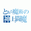 とある魔術の神上闘魔（　の　）