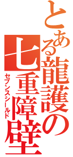 とある龍護の七重障壁（セブンスシールド）