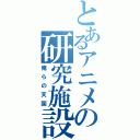 とあるアニメの研究施設（俺らの天国）