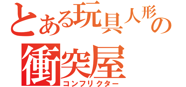 とある玩具人形の衝突屋（コンフリクター）