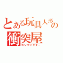 とある玩具人形の衝突屋（コンフリクター）