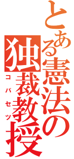 とある憲法の独裁教授（コバセツ）