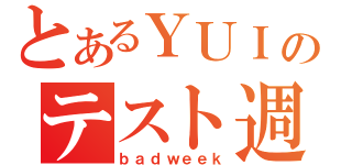 とあるＹＵＩのテスト週間（ｂａｄｗｅｅｋ）