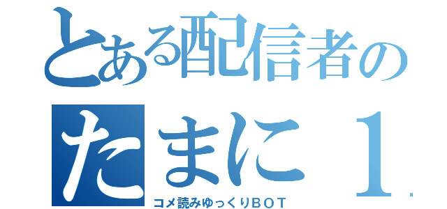 とある配信者のたまに１８禁配信（コメ読みゆっくりＢＯＴ）