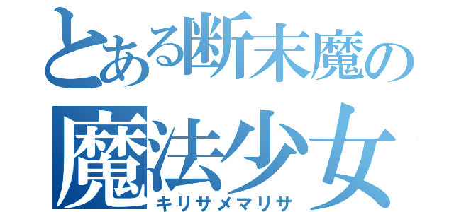 とある断末魔の魔法少女（キリサメマリサ）