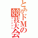 とあるドＭの競技大会（コンテスト）