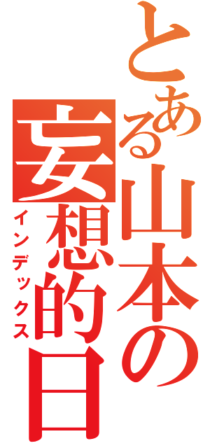 とある山本の妄想的日常（インデックス）