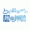 とある最強團體の熱血團體（〝一陣神明ㄟ憨囝仔〞）