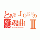 とあるＪＯＫＥＲの鎮魂曲Ⅱ（Ｄｏｎ\'ｔ ｒｕｂ ｍｅ ｕｐ ｔｈｅ ｗｒｏｎｇ ｗａｙ）