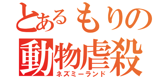 とあるもりの動物虐殺（ネズミーランド）