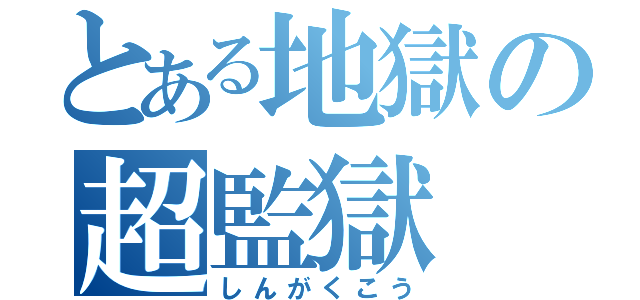 とある地獄の超監獄（しんがくこう）