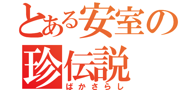 とある安室の珍伝説（ばかさらし）