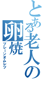 とある老人の卵焼（プレーンオムレツ）