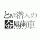 とある潜入の金属歯車（メタルギア）