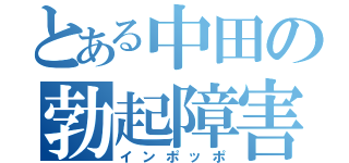 とある中田の勃起障害（インポッポ）