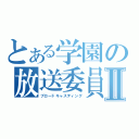 とある学園の放送委員会Ⅱ（ブロードキャスティング）