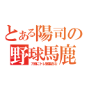 とある陽司の野球馬鹿（７時にトレ室集合な）