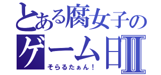 とある腐女子のゲーム日記Ⅱ（そらるたぁん！）