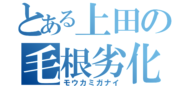 とある上田の毛根劣化（モウカミガナイ）