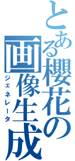 とある櫻花の画像生成Ⅱ（ジェネレータ）