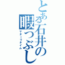 とある石井の暇つぶし（マターリタイム）